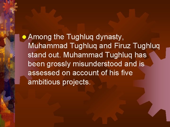 ® Among the Tughluq dynasty, Muhammad Tughluq and Firuz Tughluq stand out. Muhammad Tughluq