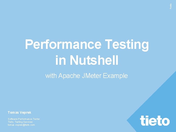 Public Performance Testing in Nutshell with Apache JMeter Example Tomas Veprek Software Performance Tester