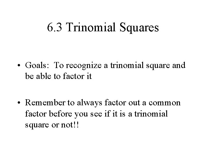 6. 3 Trinomial Squares • Goals: To recognize a trinomial square and be able