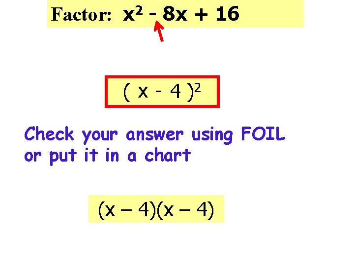 Factor: x 2 - 8 x + 16 ( x - 4 )2 Check