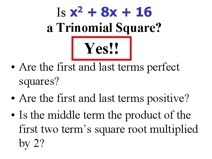 Is x 2 + 8 x + 16 a Trinomial Square? Yes!! • Are