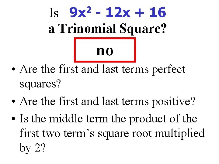 Is 9 x 2 - 12 x + 16 a Trinomial Square? no •