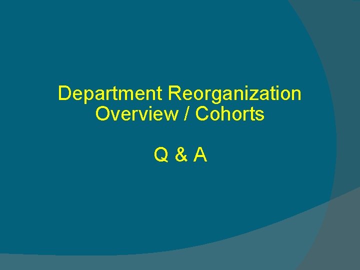 Department Reorganization Overview / Cohorts Q&A 