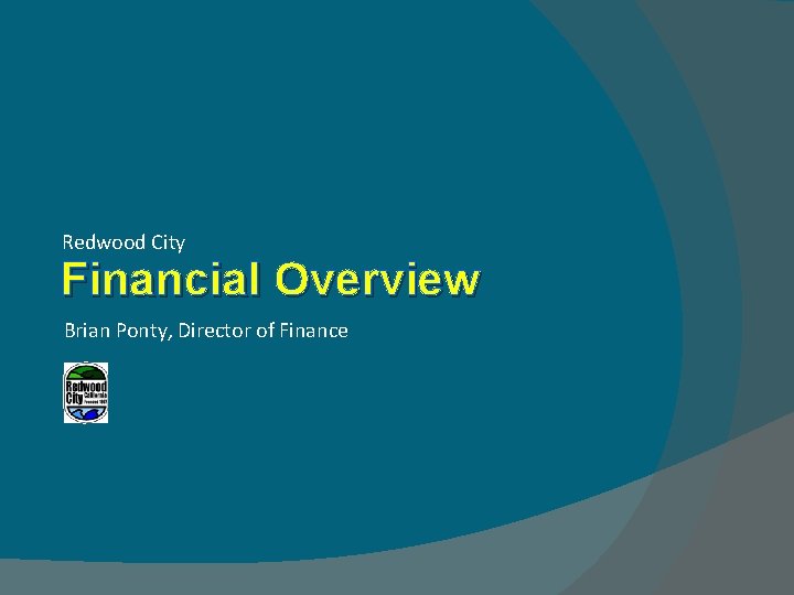 Redwood City Financial Overview Brian Ponty, Director of Finance 