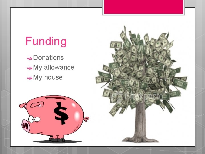 Funding Donations My allowance My house Funding Donations My allowance My house