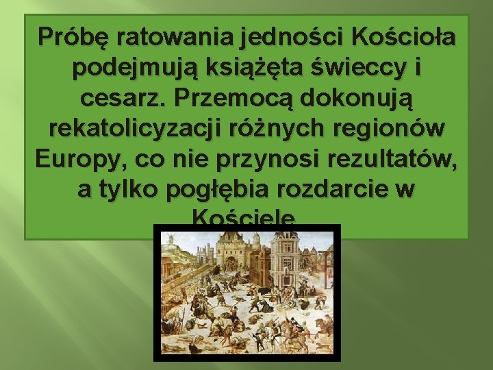 Próbę ratowania jedności Kościoła podejmują książęta świeccy i cesarz. Przemocą dokonują rekatolicyzacji różnych regionów