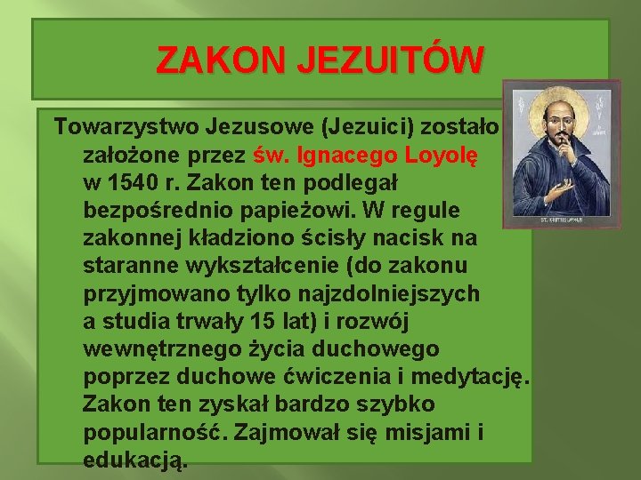 ZAKON JEZUITÓW Towarzystwo Jezusowe (Jezuici) zostało założone przez św. Ignacego Loyolę w 1540 r.