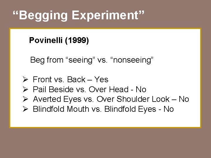 “Begging Experiment” Povinelli (1999) Beg from “seeing” vs. “nonseeing” Ø Ø Front vs. Back