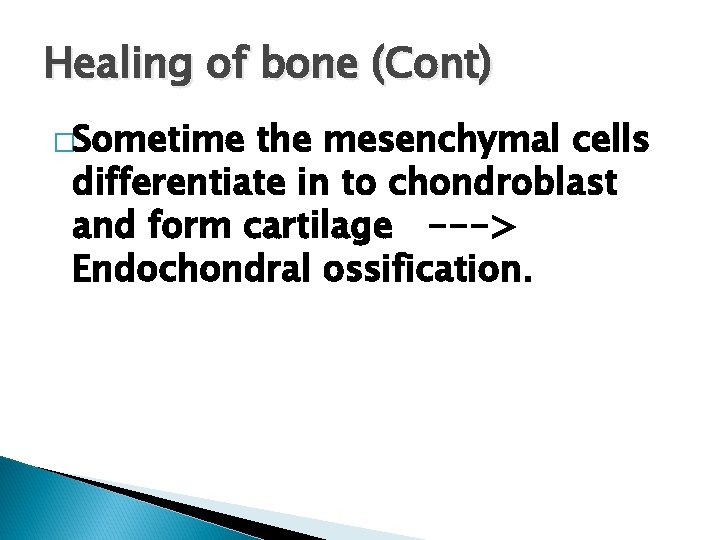 Healing of bone (Cont) �Sometime the mesenchymal cells differentiate in to chondroblast and form