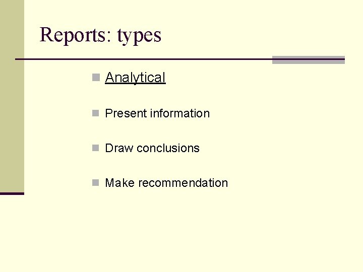 Reports: types n Analytical n Present information n Draw conclusions n Make recommendation 