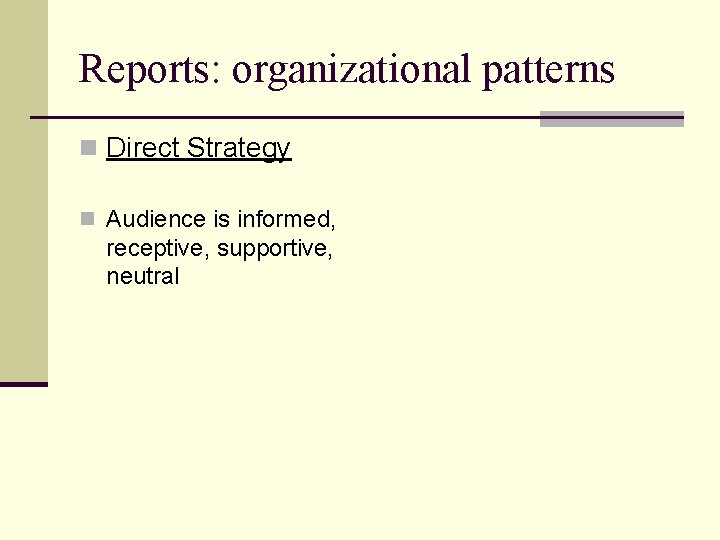 Reports: organizational patterns n Direct Strategy n Audience is informed, receptive, supportive, neutral 