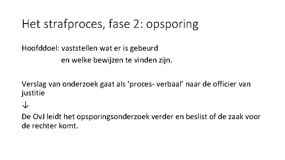 Het strafproces, fase 2: opsporing Hoofddoel: vaststellen wat er is gebeurd en welke bewijzen