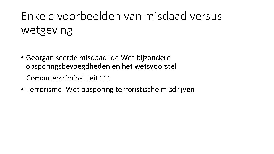 Enkele voorbeelden van misdaad versus wetgeving • Georganiseerde misdaad: de Wet bijzondere opsporingsbevoegdheden en