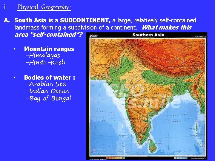 I. Physical Geography: A. South Asia is a SUBCONTINENT, a large, relatively self-contained landmass
