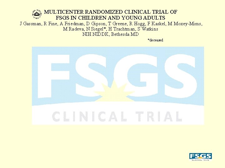 MULTICENTER RANDOMIZED CLINICAL TRIAL OF FSGS IN CHILDREN AND YOUNG ADULTS J Gassman, R