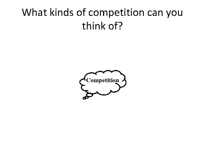 What kinds of competition can you think of? 