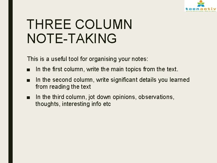 THREE COLUMN NOTE-TAKING This is a useful tool for organising your notes: ■ In