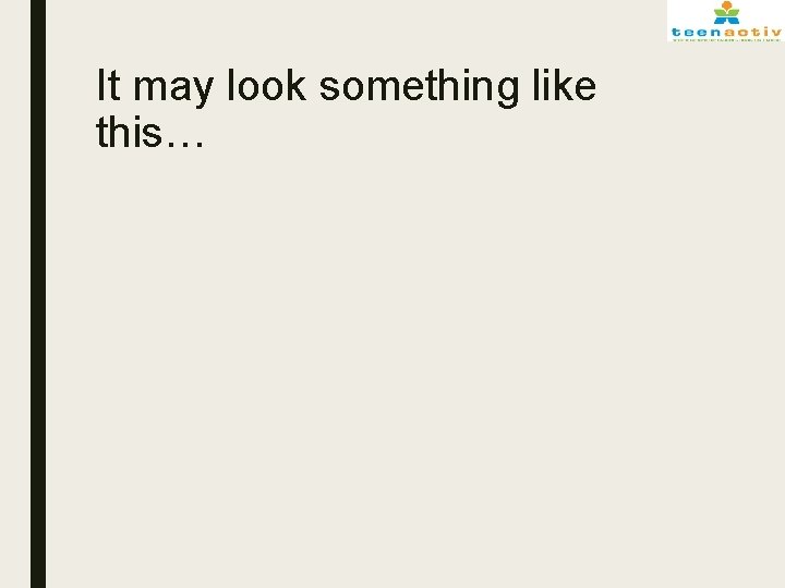 It may look something like this… 