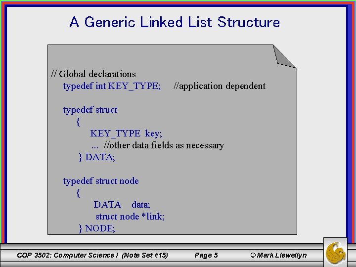 A Generic Linked List Structure // Global declarations typedef int KEY_TYPE; //application dependent typedef