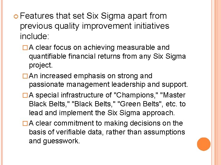  Features that set Six Sigma apart from previous quality improvement initiatives include: �A