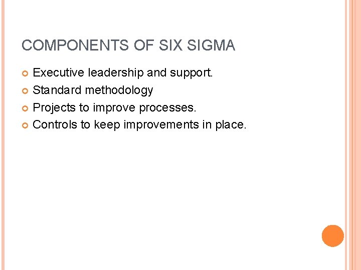 COMPONENTS OF SIX SIGMA Executive leadership and support. Standard methodology Projects to improve processes.