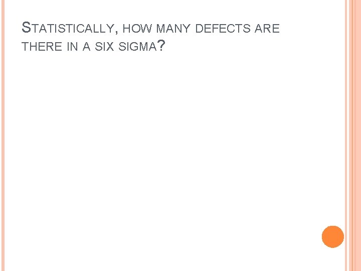 STATISTICALLY, HOW MANY DEFECTS ARE THERE IN A SIX SIGMA? 
