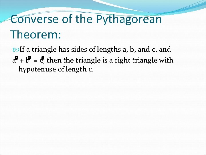 Converse of the Pythagorean Theorem: If a triangle has sides of lengths a, b,