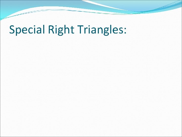 Special Right Triangles: 