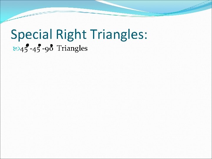 Special Right Triangles: 45 -90 Triangles 