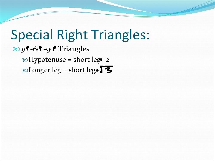 Special Right Triangles: 30 -60 -90 Triangles Hypotenuse = short leg 2 Longer leg