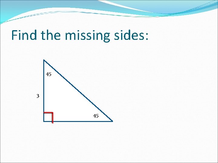 Find the missing sides: 45 3 45 