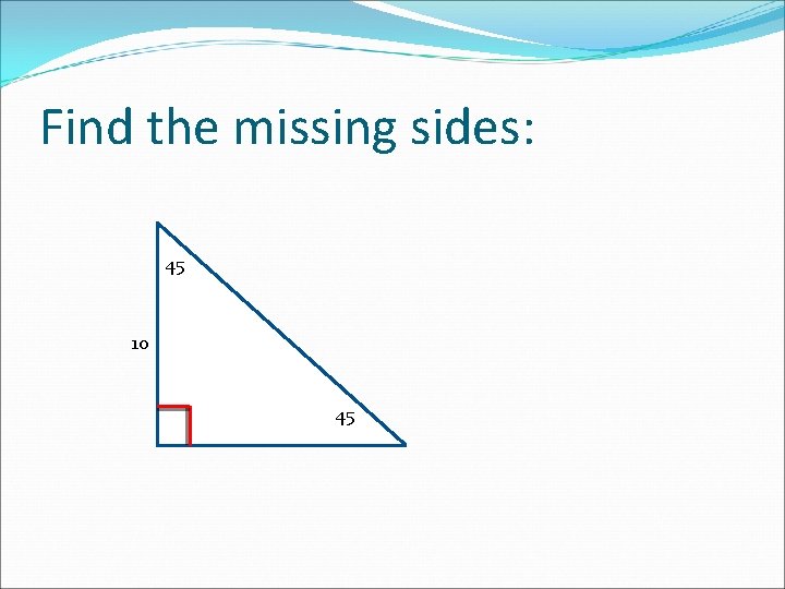 Find the missing sides: 45 10 45 