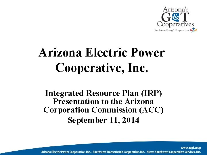 Arizona Electric Power Cooperative, Inc. Integrated Resource Plan (IRP) Presentation to the Arizona Corporation