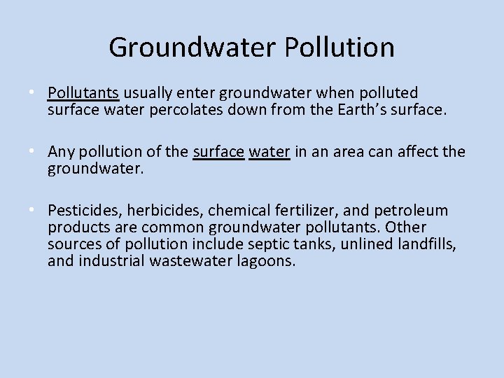 Groundwater Pollution • Pollutants usually enter groundwater when polluted surface water percolates down from