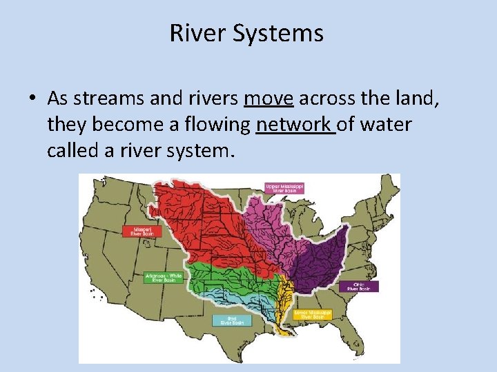 River Systems • As streams and rivers move across the land, they become a