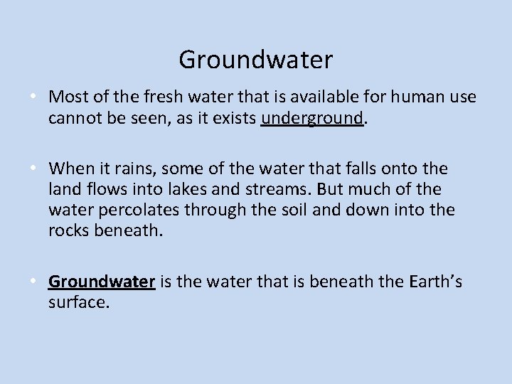 Groundwater • Most of the fresh water that is available for human use cannot