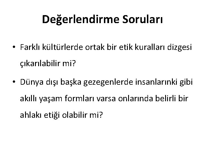 Değerlendirme Soruları • Farklı kültürlerde ortak bir etik kuralları dizgesi çıkarılabilir mi? • Dünya