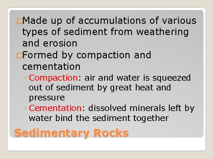 �Made up of accumulations of various types of sediment from weathering and erosion �Formed
