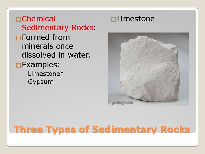 �Chemical Sedimentary Rocks: �Formed from minerals once dissolved in water. �Examples: �Limestone ◦ Limestone*