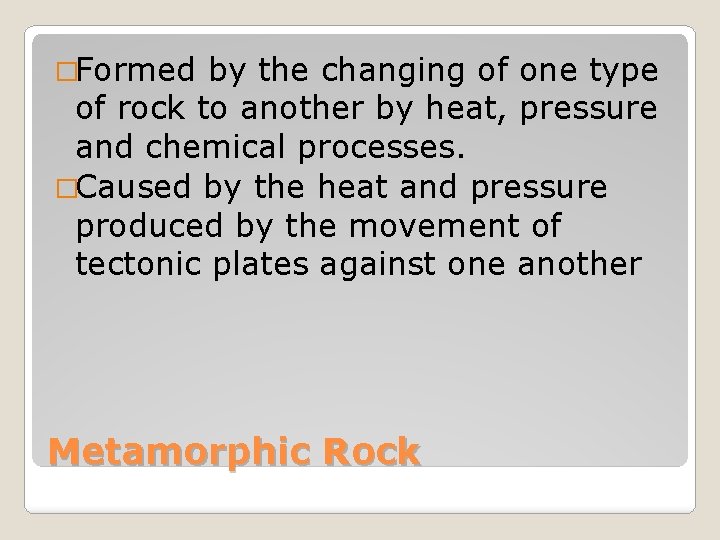 �Formed by the changing of one type of rock to another by heat, pressure