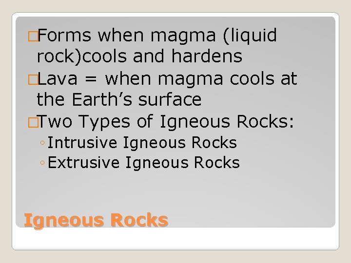 �Forms when magma (liquid rock)cools and hardens �Lava = when magma cools at the