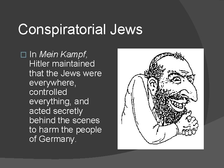 Conspiratorial Jews � In Mein Kampf, Hitler maintained that the Jews were everywhere, controlled