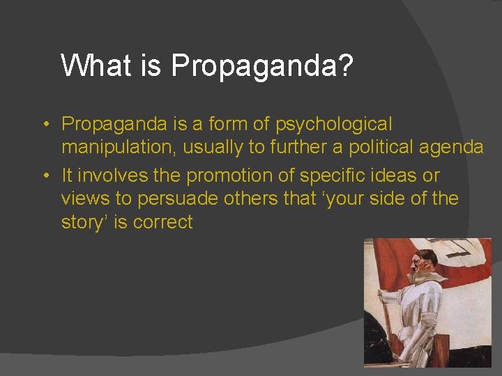 What is Propaganda? • Propaganda is a form of psychological manipulation, usually to further