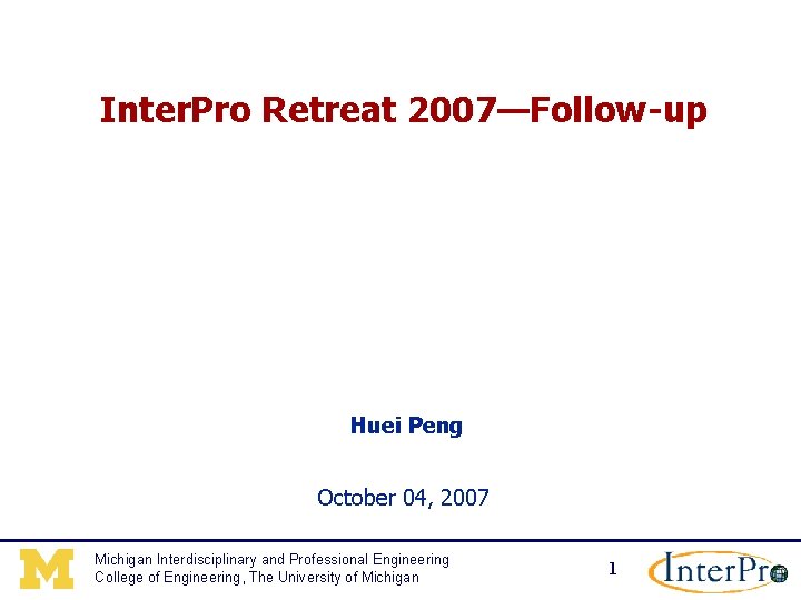 Inter. Pro Retreat 2007—Follow-up Huei Peng October 04, 2007 Michigan Interdisciplinary and Professional Engineering