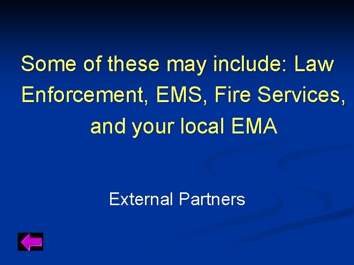 Some of these may include: Law Enforcement, EMS, Fire Services, and your local EMA