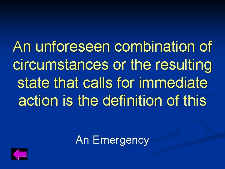 An unforeseen combination of circumstances or the resulting state that calls for immediate action