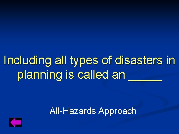 Including all types of disasters in planning is called an _____ All-Hazards Approach 