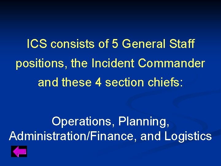 ICS consists of 5 General Staff positions, the Incident Commander and these 4 section