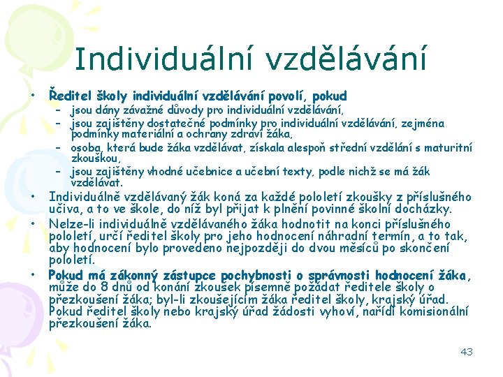 Individuální vzdělávání • Ředitel školy individuální vzdělávání povolí, pokud • Individuálně vzdělávaný žák koná