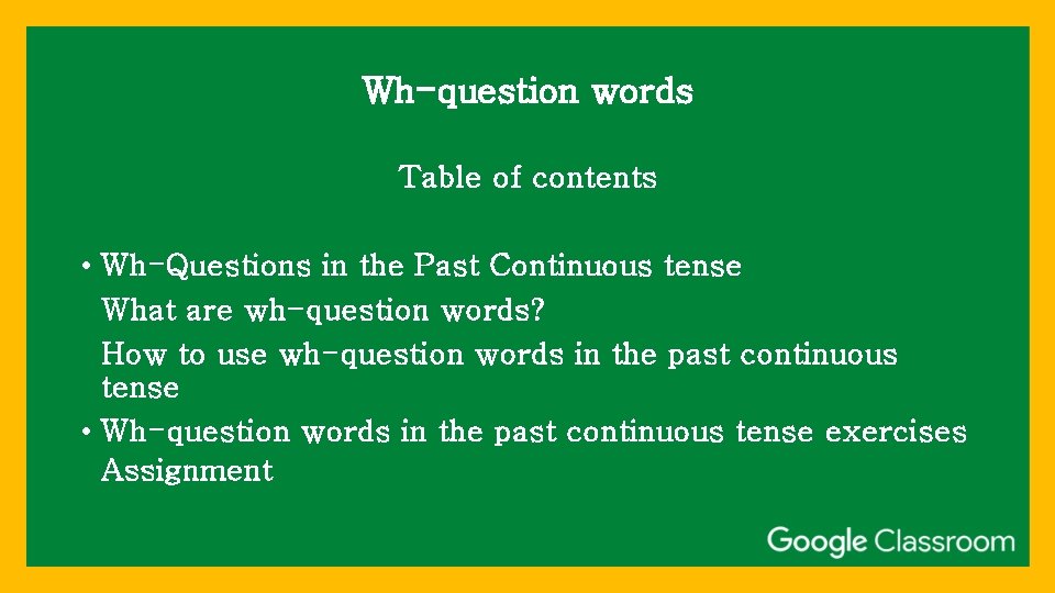 Wh-question words Table of contents • Wh-Questions in the Past Continuous tense What are Wh-question words Table of contents • Wh-Questions in the Past Continuous tense What are